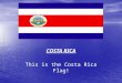 COSTA RICA This is the Costa Rica Flag!. Costa Rica Map The capital of Costa Rica is San Jose