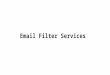 Email Filter Services. Advantages of Using Spam Filters Effective Filter Bigger Bandwidth Space Easy Interface Accurate Results