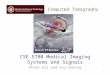 Computed Tomography CSE 5780 Medical Imaging Systems and Signals Ehsan Ali and Guy Hoenig 1