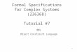 1 Formal Specifications for Complex Systems (236368) Tutorial #7 OCL Object Constraint Language