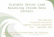 Scalable Server Load Balancing Inside Data Centers Dana Butnariu Princeton University Computer Science Department July – September 2010 Joint work with