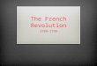 The French Revolution 1789-1799. Causes of the French Revolution  Resentment of royal absolutism  Commoners resentment of land grants given to nobles