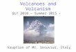 1 Volcanoes and Volcanism GLY 2010 – Summer 2015 – Lecture 8 Eruption of Mt. Vesuvius, Italy