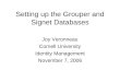 Setting up the Grouper and Signet Databases Joy Veronneau Cornell University Identity Management November 7, 2006