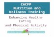 CACFP Nutrition and Wellness Training Enhancing Healthy Eating and Physical Activity in your Program 1
