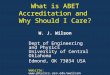 What is ABET Accreditation and Why Should I Care? W. J. Wilson Dept of Engineering and Physics University of Central Oklahoma Edmond, OK 73034 USA Website: