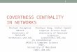 COVERTNESS CENTRALITY IN NETWORKS Michael Ovelgönne UMIACS University of Maryland mov@umiacs.umd.edu 1 Chanhyun Kang, Anshul Sawant Computer Science Dept