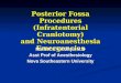 Posterior Fossa Procedures (Infratentorial Craniotomy) and Neuroanesthesia Emergencies Mani K.C Vindhya M.D Asst Prof of Anesthesiology Nova Southeastern