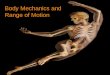 Body Mechanics and Range of Motion. Body Movement A. Accomplished by the musculoskeletal systems B. The main framework of the body is covered with muscle