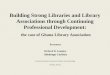 Building Strong Libraries and Library Associations through Continuing Professional Development: the case of Ghana Library Association Presenters Richard