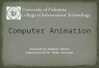 Computer Animation Prepared by Khadija Kuhail Supervised by Dr Sanaa Alsayegh