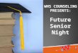 Future Senior Night WHS COUNSELING PRESENTS:. Senior activities Graduation Requirements High school requirements vs. college requirements Typical senior