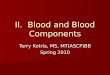 II. Blood and Blood Components Terry Kotrla, MS, MT(ASCP)BB Spring 2010