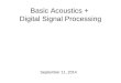 Basic Acoustics + Digital Signal Processing September 11, 2014