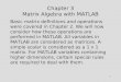 1 Chapter 3 Matrix Algebra with MATLAB Basic matrix definitions and operations were covered in Chapter 2. We will now consider how these operations are
