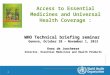| Access to Essential Medicines and Universal Health Coverage : WHO Technical briefing seminar Geneva, October 28 – November 1, 2013 Kees de Joncheere