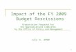 1 Impact of the FY 2009 Budget Rescissions Presentation Prepared for the Appropriations Committee by the Office of Policy and Management July 9, 2008
