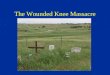 The Wounded Knee Massacre. The Sioux Peaceful nomadic hunters Were promised the Black Hills in the Dakotas A gold rush in 1874 Sitting Bull defeated Colonel