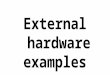 External hardware examples. External hardware examples Flat-panel, Monitor, and LCD Keyboard Microphone Mouse Printer Projector Scanner Speakers USB thumb