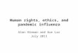 Human rights, ethics, and pandemic influenza Alan Hinman and Aun Lor July 2011