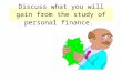 Discuss what you will gain from the study of personal finance