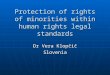 Protection of rights of minorities within human rights legal standards Dr Vera Klopčič Slovenia