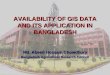 AVAILABILITY OF GIS DATA AND ITS APPLICATION IN BANGLADESH Md. Abeed Hossain Chowdhury Bangladesh Agricultural Research Council