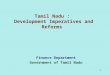 1 Tamil Nadu : Development Imperatives and Reforms Finance Department Government of Tamil Nadu