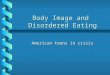 Body Image and Disordered Eating American teens in crisis