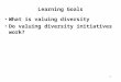 1 What is valuing diversity Do valuing diversity initiatives work? Learning Goals