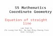 S5 Mathematics Coordinate Geometry Equation of straight line Lam Shek Ki (Po Leung Kuk Mrs. Ma Kam Ming-Cheung Foon Sien College)