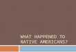 WHAT HAPPENED TO NATIVE AMERICANS?. Pre-Columbian  Population estimates: 70-90 million  Most tribes lived communally  Some lived in loosely organized