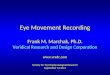 Eye Movement Recording Frank M. Marchak, Ph.D. Veridical Research and Design Corporation  Society for Psychophysiological Research September