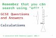 1 GCSE Questions and Answers Calculations Remember that you can search using “edit”! 6 consecutive GCSE Chemistry papers: 2002-7