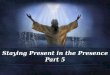 Staying Present in the Presence Part 5. Romans 5:1-2 (MSG) 1 By entering through faith into what God has always wanted to do for us—set us right with