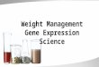 Weight Management Gene Expression Science. Advances in Gene Expression Science Allow Scientists to Compare & Contrast Expression Patterns of two Biological