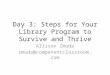 Day 3: Steps for Your Library Program to Survive and Thrive Allison Zmuda zmuda@competentclassroom.com