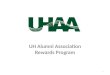 UH Alumni Association Rewards Program 1. More members More activities Financial Incentives UHAA support and guidance 2 UH Alumni Assoc. – Rewards Program
