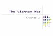 The Vietnam War Chapter 29. Where is it? Who owned it? French controlled up to WWII After Japanese surrendered French tried to regain control U.S. sent