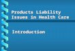Products Liability Issues in Health Care Introduction
