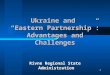 1 Ukraine and “Eastern Partnership”: Advantages and Challenges Rivne Regional State Administration