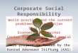 What is CSR? European Union and World Bank: voluntary obligation to support sustainable economic development; to integrate business activity into social