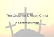 The Crucified & Risen Christ A Lenten Journey. The Passion According to Mark Session 1 of Lenten Series