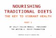 1 NOURISHING TRADITIONAL DIETS THE KEY TO VIBRANT HEALTH PART I BY SALLY FALLON MORELL, PRESIDENT THE WESTON A. PRICE FOUNDATION POWERPOINT DESIGN BY SANDRINE
