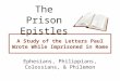 The Prison Epistles A Study of the Letters Paul Wrote While Imprisoned in Rome Ephesians, Philippians, Colossians, & Philemon