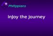 Philippians InJoy the Journey Writers (1:1)Writers (1:1)  Paul  Persecutor of the Early Church (Acts 9:1-2)  Apostle/Missionary (Acts 9:15)  Church