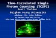 Time-Correlated Single Photon Counting (TCSPC) Scott Thalman Brigham Young University Advisor: Dr. John Colton Dr Haeyeon Yang USU Physics Help from Mitch