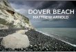 DOVER BEACH MATTHEW ARNOLD. INTRODUCTION Mathew Arnold (1822-1888) Wrote Dover Beach during or shortly after a visit he and his wife made to the Dover