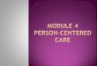Objectives - At the end of the module, the nurse aide will be able to: 1. Understand the concept/ philosophy of person-centered care. 2. Recognize key
