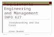 INFO 627Lecture #41 Requirements Engineering and Management INFO 627 Storyboarding and Use Cases Glenn Booker